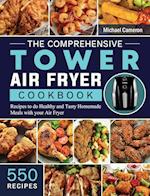 The Comprehensive Tower Air Fryer Cookbook: 550 Recipes to do Healthy and Tasty Homemade Meals with your Air Fryer 