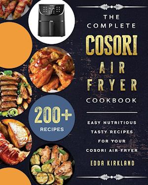 The Complete Cosori Air Fryer Cookbook: 200+ Easy Nutritious Tasty Recipes for Your Cosori Air Fryer