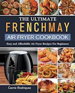 The Ultimate FrenchMay Air Fryer Cookbook: Easy and Affordable Air Fryer Recipes For Beginners 