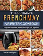 The Ultimate FrenchMay Air Fryer Cookbook: Easy and Affordable Air Fryer Recipes For Beginners 