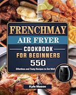 FrenchMay Air Fryer Cookbook For Beginners: 550 Effortless and Tasty Recipes to Eat Well 