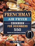 FrenchMay Air Fryer Cookbook For Beginners: 550 Effortless and Tasty Recipes to Eat Well 