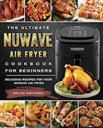 The Ultimate NuWave Air Fryer Cookbook for Beginners: Delicious Recipes for Your NuWave Air Fryer 