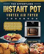 The Effortless Instant Pot Vortex Air Fryer Cookbook: Effortless Delicious and Healthy Air Fryer Recipes for Beginners and Advanced Users 