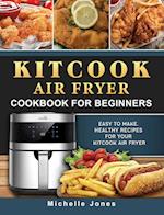 KitCook Air Fryer Cookbook For Beginners: Easy to make, Healthy Recipes for Your KitCook Air Fryer 