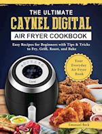 The Ultimate Caynel Digital Air Fryer Cookbook: Easy Recipes for Beginners with Tips & Tricks to Fry, Grill, Roast, and Bake | Your Everyday Air F