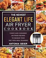 The Newest Elegant Life Air Fryer Cookbook: Yummy and Cleansing Air Fryer Recipes to Manage Your Diet with Meal Planning 