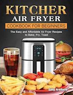 KITCHER Air Fryer Cookbook for Beginners: The Easy and Affordable Air Fryer Recipes to Bake, Fry, Toast 