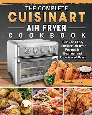 The Complete Cuisinart Air fryer Cookbook: Quick and Easy Cuisinart Air fryer Recipes for Beginner and Experienced Users