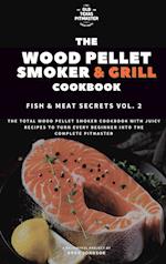 The Wood Pellet Smoker and Grill Cookbook: Fish and Meat Secrets Vol. 2 