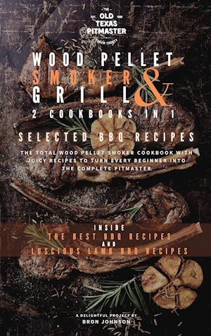 The Wood Pellet Smoker and Grill 2 Cookbooks in 1: Selected BBQ Recipes