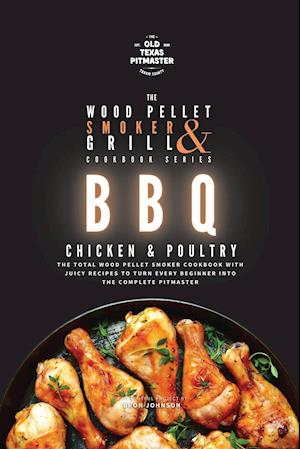 The Wood Pellet Smoker and Grill Cookbook: BBQ Chicken and Poultry