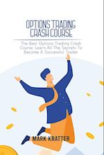 OPTIONS TRADING CRASH COURSE: The Best Options Trading Crash Course. Learn All The Secrets To Become A Successful Trader 