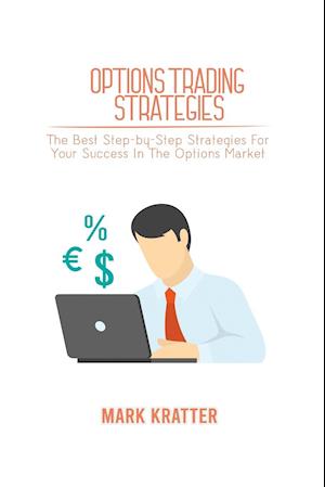 OPTIONS TRADING STRATEGIES: The Best Step-by-Step Strategies For Your Success In The Options Market