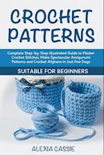 Crochet Patterns: Complete Step-by-Step illustrated Guide to Master Crochet Stitches, Make Spectacular Amigurumi Patterns and Crochet Afghans in Just 