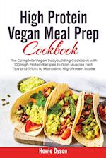 High Protein Vegan Meal Prep Cookbook: The Complete Vegan Bodybuilding Cookbook with 100 High Protein Recipes to Gain Muscles Fast. Tips and Tricks to