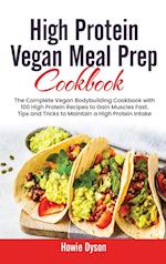 High Protein Vegan Meal Prep Cookbook: The Complete Vegan Bodybuilding Cookbook with 100 High Protein Recipes to Gain Muscles Fast. Tips and Tricks to