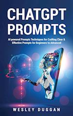 ChatGPT Prompts : AI powered Prompts Techniques for Crafting Clear & Effective Prompts for Beginners to Advanced 