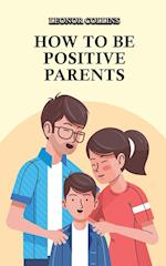 How to Be Positive Parents: Parenting the Children of the New Millennium 