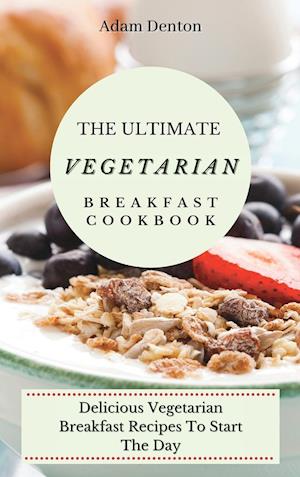 The Ultimate Vegetarian Breakfast Cookbook