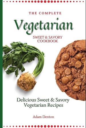 The Complete Vegetarian Sweet & Savory Cookbook