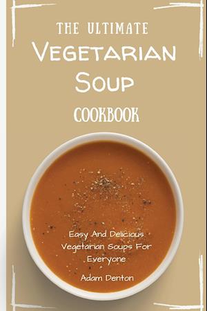 The Ultimate Vegetarian Soup Cookbook