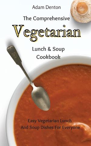 The Comprehensive Vegetarian Lunch & Soup Cookbook