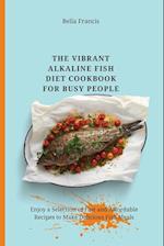 The Vibrant Alkaline Fish Diet Cookbook for Busy People