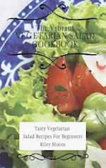 The Vibrant Vegetarian Salad Cookbook: Tasty Vegetarian Salad Recipes For Beginners 