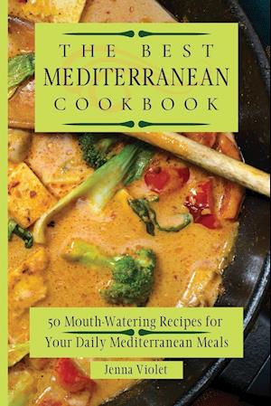 The Best Mediterranean Cookbook : 50 Mouth-Watering Recipes for Your Daily Mediterranean Meals