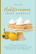 Mediterranean Sweet Moments : 50 Easy & Delicious Mediterranean Recipes for Your Breakfast & Sweet Moments 