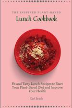 The Inspired Plant-Based Lunch Cookbook: Fit and Tasty Lunch Recipes to Start Your Plant-Based Diet and Improve Your Health 