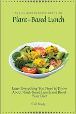 The Comprehensive Guide to Plant-Based Lunch: Learn Everything You Need to Know About Plant-Based Lunch and Boost Your Diet 