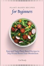 Plant-Based Recipes for Beginners: Easy and Tasty Plant-Based Recipes to Stay Fit and Boost Your Metabolism 