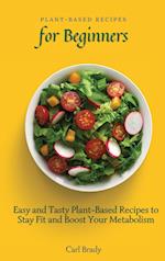 Plant-Based Recipes for Beginners: Easy and Tasty Plant-Based Recipes to Stay Fit and Boost Your Metabolism 
