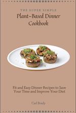 The Super Simple Plant-Based Dinner Cookbook: Fit and Easy Dinner Recipes to Save Your Time and Improve Your Diet 