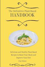 The Definitive Plant-Based Handbook: Delicious and Healthy Plant-Based Recipes to Boost Your Meals and Improve Your Diet 