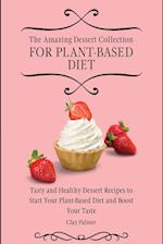 The Amazing Dessert Collection for Plant-Based Diet: Tasty and Healthy Dessert Recipes to Start Your Plant- Based Diet and Boost Your Taste 