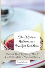 The Definitive Mediterranean Breakfast Diet Book: Quick and Easy Recipes for Healthy Breakfast and Boost Your Metabolism 