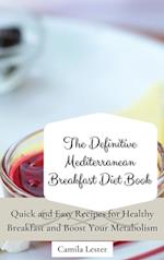 The Definitive Mediterranean Breakfast Diet Book: Quick and Easy Recipes for Healthy Breakfast and Boost Your Metabolism 