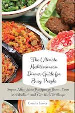 The Ultimate Mediterranean Dinner Guide for Busy People: Super Affordable Recipes to Boost Your Metabolism and Get Back in Shape 