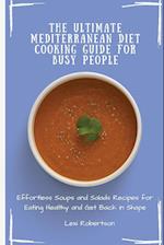 The Ultimate Mediterranean Diet Cooking Guide for Busy People: Effortless Soups and Salads Recipes for Eating Healthy and Get Back in Shape 