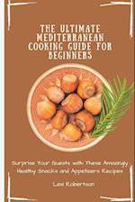 The Ultimate Mediterranean Cooking Guide for Beginners: Surprise Your Guests with These Amazingly Healthy Snacks and Appetizers Recipes 