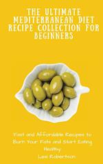 The Ultimate Mediterranean Diet Recipe Collection for Beginners: Fast and Affordable Recipes to Burn Your Fats and Start Eating Healthy 