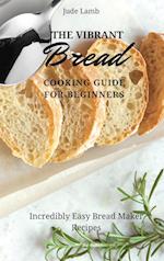 The Vibrant Bread Cooking Guide For Beginners: Incredibly Easy Bread Maker Recipes 