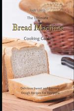 The Ultimate Bread Machine Cooking Guide: Delicious Sweet and Savoury Dough Recipes For Everyone 