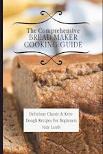 The Comprehensive Bread Maker Cooking Guide: Delicious Classic & Keto Dough Recipes For Beginners 