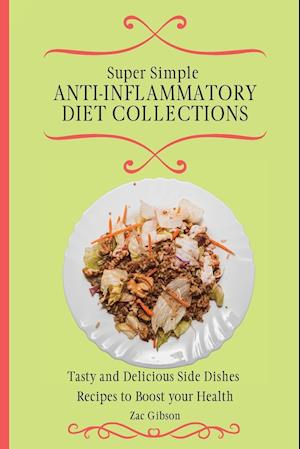 Super Simple Anti Inflammatory Diet Collections: Tasty and Delicious Side Dishes Recipes to Boost your Health