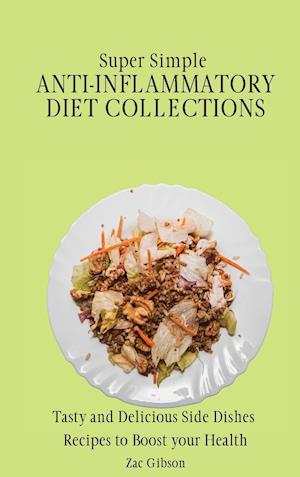 Super Simple Anti Inflammatory Diet Collections: Tasty and Delicious Side Dishes Recipes to Boost your Health