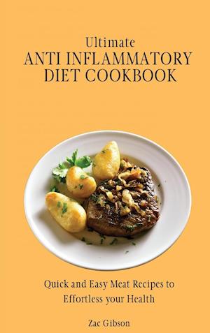 Ultimate Anti Inflammatory Diet Cookbook: Quick and Easy Meat Recipes to Effortless your Health